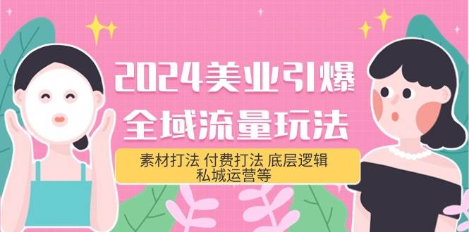 2024美业-引爆全域流量玩法，素材打法 付费打法 底层逻辑 私城运营等(31节)-悠闲副业网