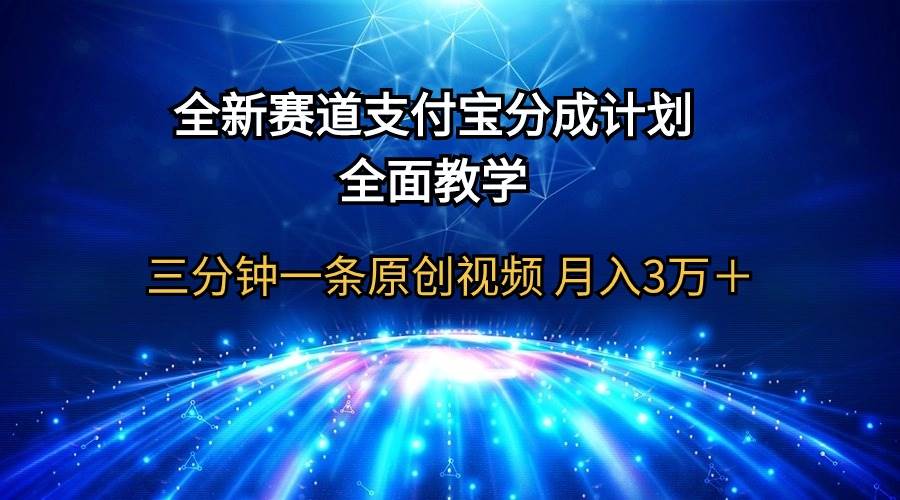 全新赛道  支付宝分成计划，全面教学 三分钟一条原创视频 月入3万＋-悠闲副业网