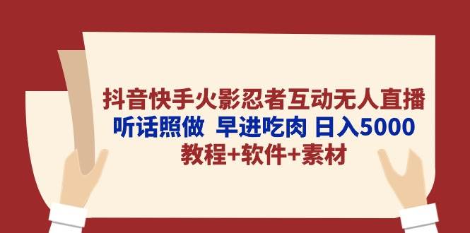 抖音快手火影忍者互动无人直播 听话照做  早进吃肉 日入5000+教程+软件…-悠闲副业网