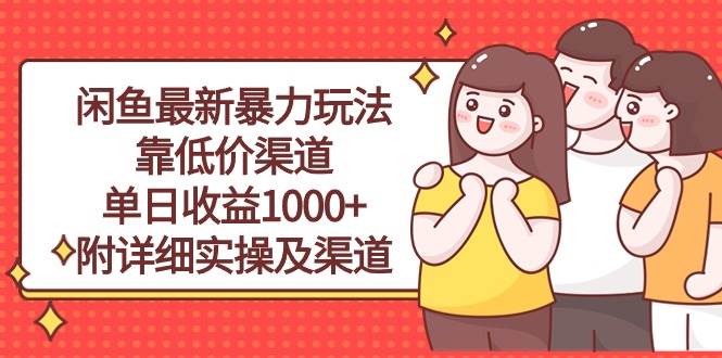 闲鱼最新暴力玩法，靠低价渠道单日收益1000+，附详细实操及渠道-悠闲副业网