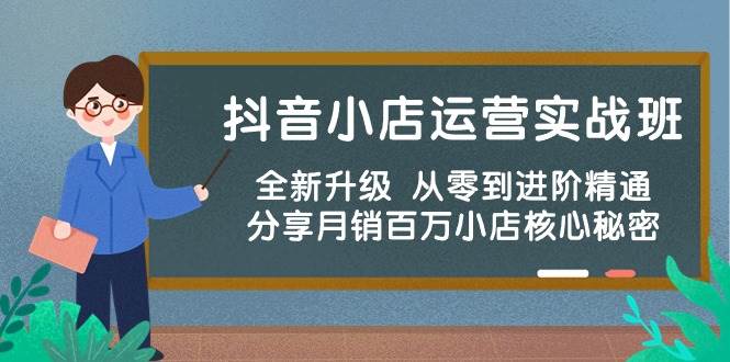 抖音小店运营实战班，全新升级 从零到进阶精通 分享月销百万小店核心秘密-悠闲副业网