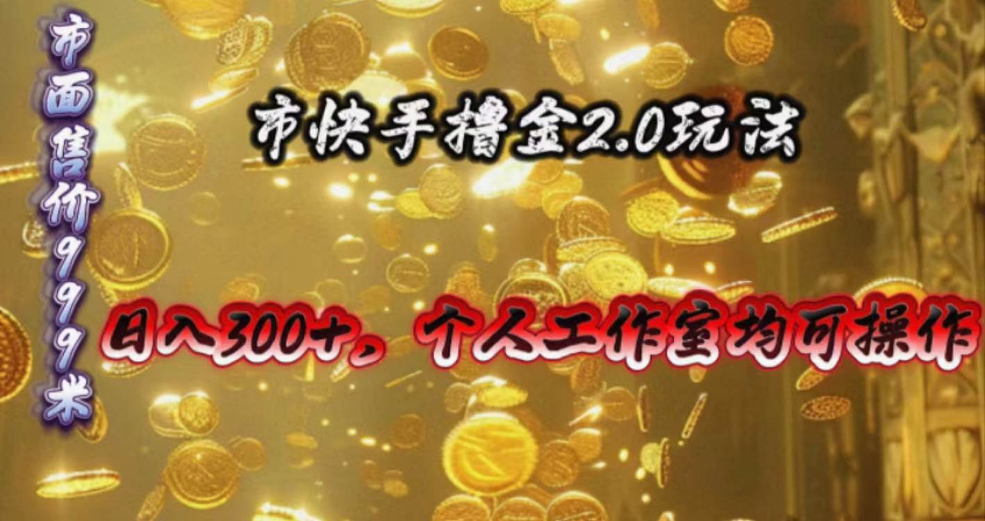 快手掘金2.0玩法，日入300+，个人工作室均可操作-悠闲副业网