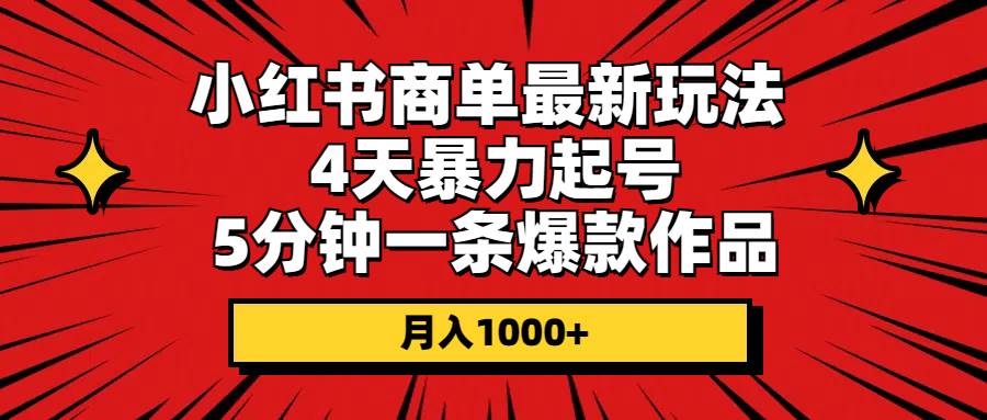 小红书商单最新玩法 4天暴力起号 5分钟一条爆款作品 月入1000+-悠闲副业网