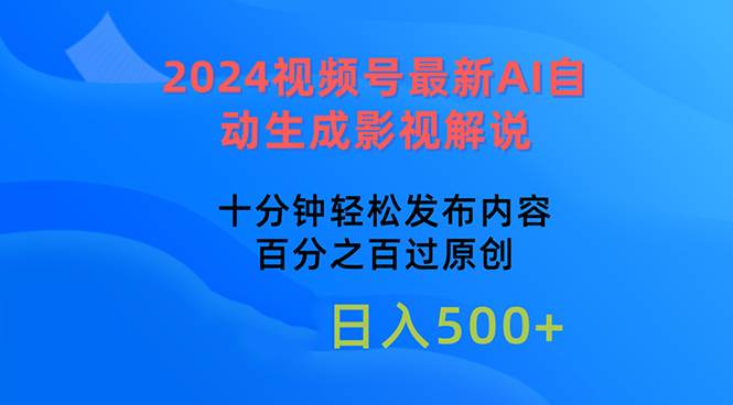 2024视频号最新AI自动生成影视解说，十分钟轻松发布内容，百分之百过原…-悠闲副业网