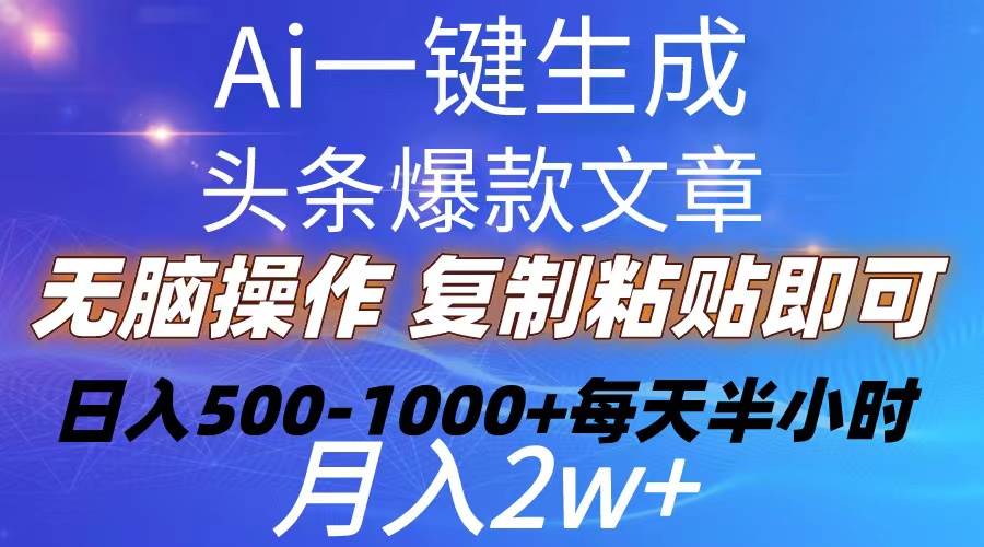 Ai一键生成头条爆款文章  复制粘贴即可简单易上手小白首选 日入500-1000+-悠闲副业网