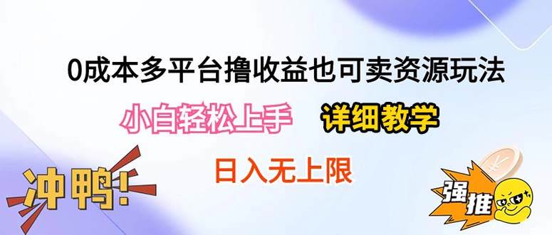 0成本多平台撸收益也可卖资源玩法，小白轻松上手。详细教学日入500+附资源-悠闲副业网