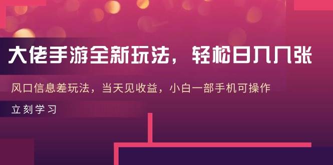 大佬手游全新玩法，轻松日入几张，风口信息差玩法，当天见收益，小白一…-悠闲副业网