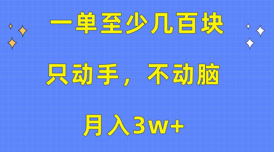 一单至少几百块，只动手不动脑，月入3w+。看完就能上手，保姆级教程-悠闲副业网