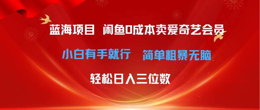 最新蓝海项目咸鱼零成本卖爱奇艺会员小白有手就行 无脑操作轻松日入三位数-悠闲副业网