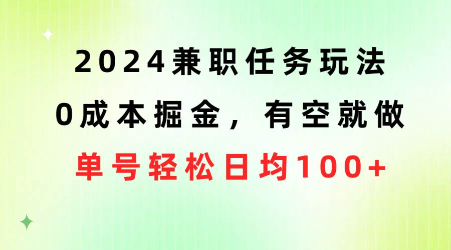 2024兼职任务玩法 0成本掘金，有空就做 单号轻松日均100+-悠闲副业网