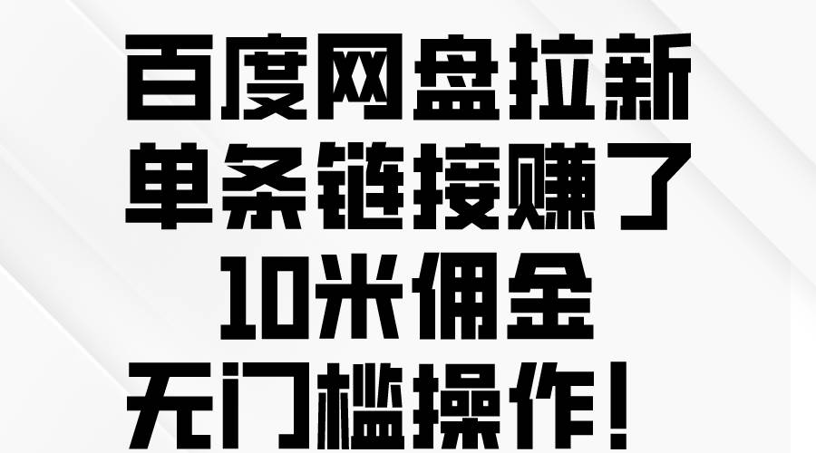 百度网盘拉新，单条链接赚了10米佣金，无门槛操作！-悠闲副业网