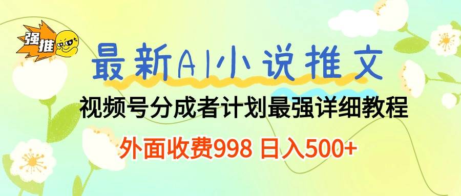 最新AI小说推文视频号分成计划 最强详细教程  日入500+-悠闲副业网