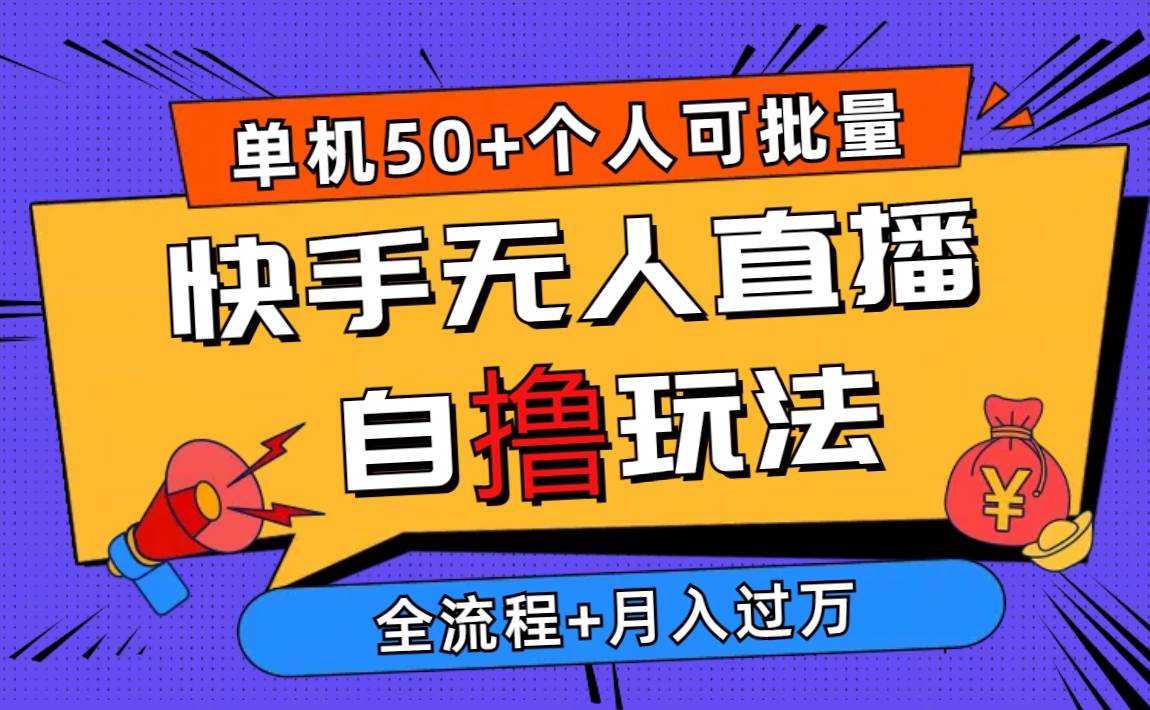 2024最新快手无人直播自撸玩法，单机日入50+，个人也可以批量操作月入过万-悠闲副业网