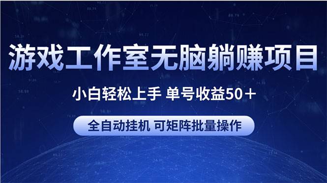 游戏工作室无脑躺赚项目 小白轻松上手 单号收益50＋ 可矩阵批量操作-悠闲副业网