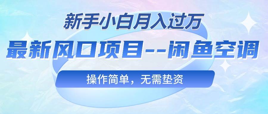 最新风口项目—闲鱼空调，新手小白月入过万，操作简单，无需垫资-悠闲副业网