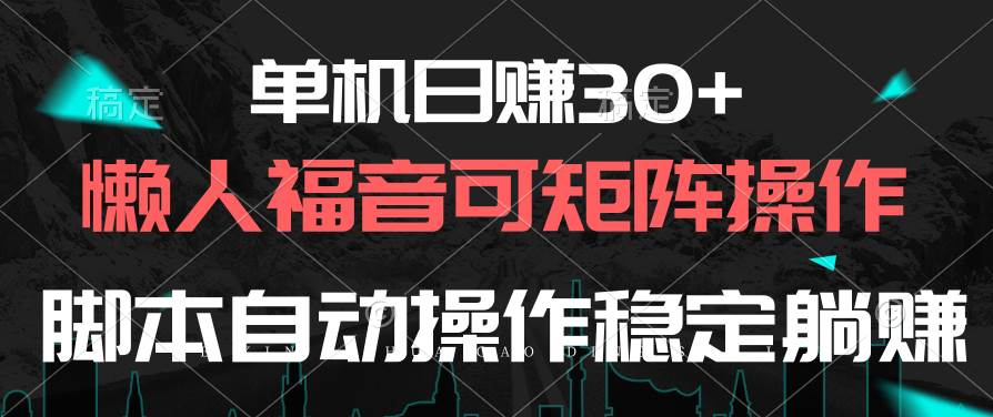 单机日赚30+，懒人福音可矩阵，脚本自动操作稳定躺赚-悠闲副业网