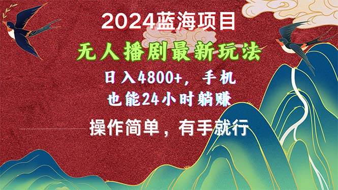 2024蓝海项目，无人播剧最新玩法，日入4800+，手机也能操作简单有手就行-悠闲副业网