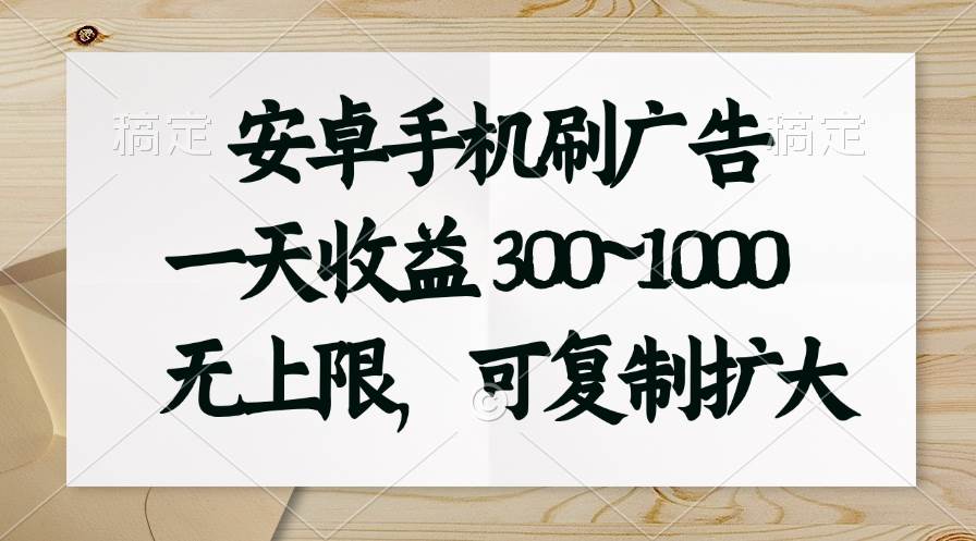 安卓手机刷广告。一天收益300~1000，无上限，可批量复制扩大-悠闲副业网