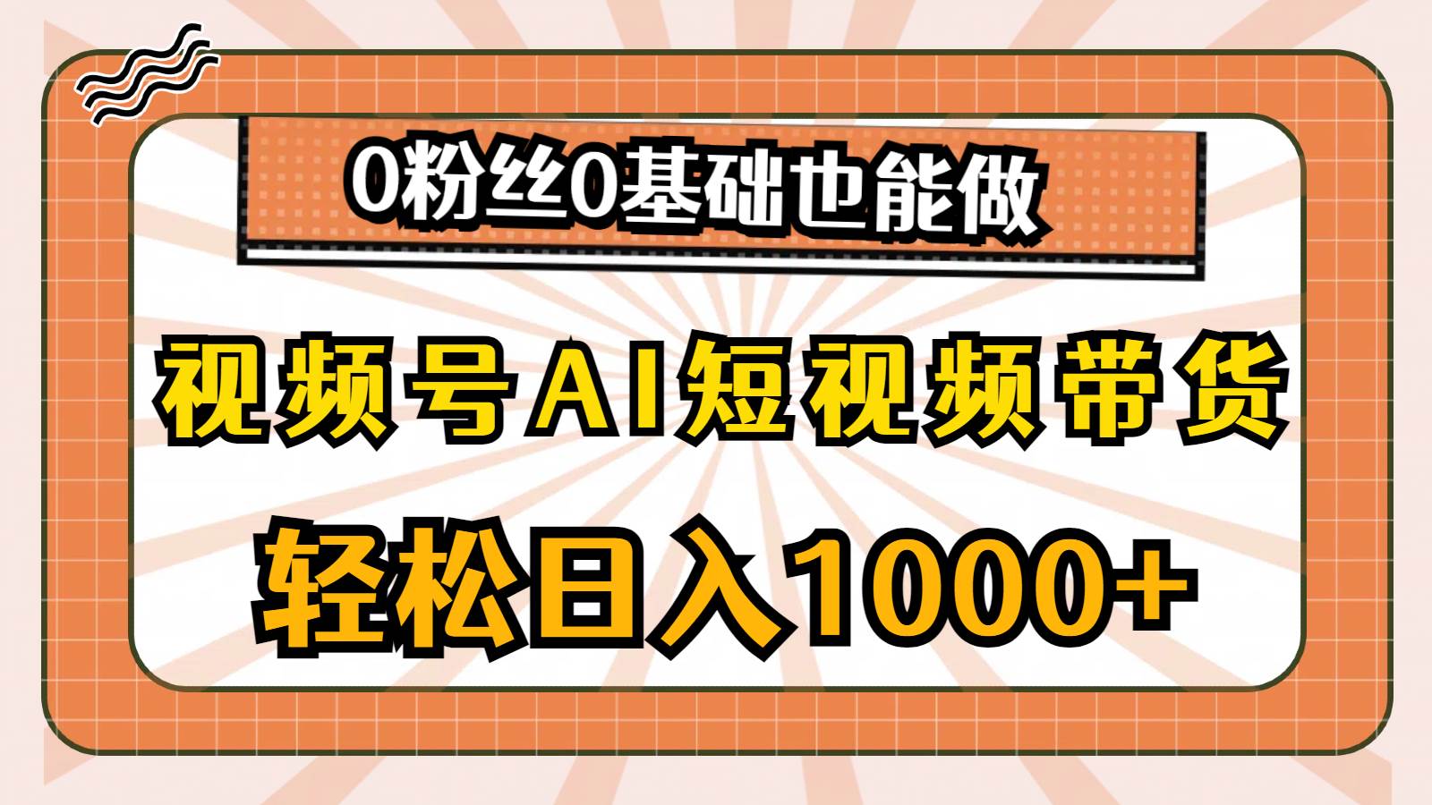 视频号AI短视频带货，轻松日入1000+，0粉丝0基础也能做-悠闲副业网