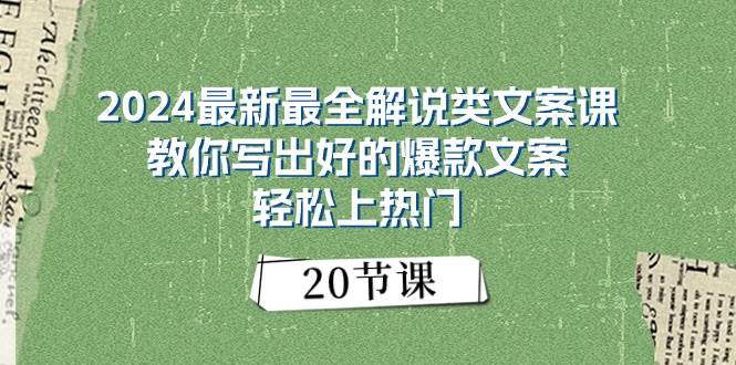 2024最新最全解说类文案课：教你写出好的爆款文案，轻松上热门（20节）-悠闲副业网