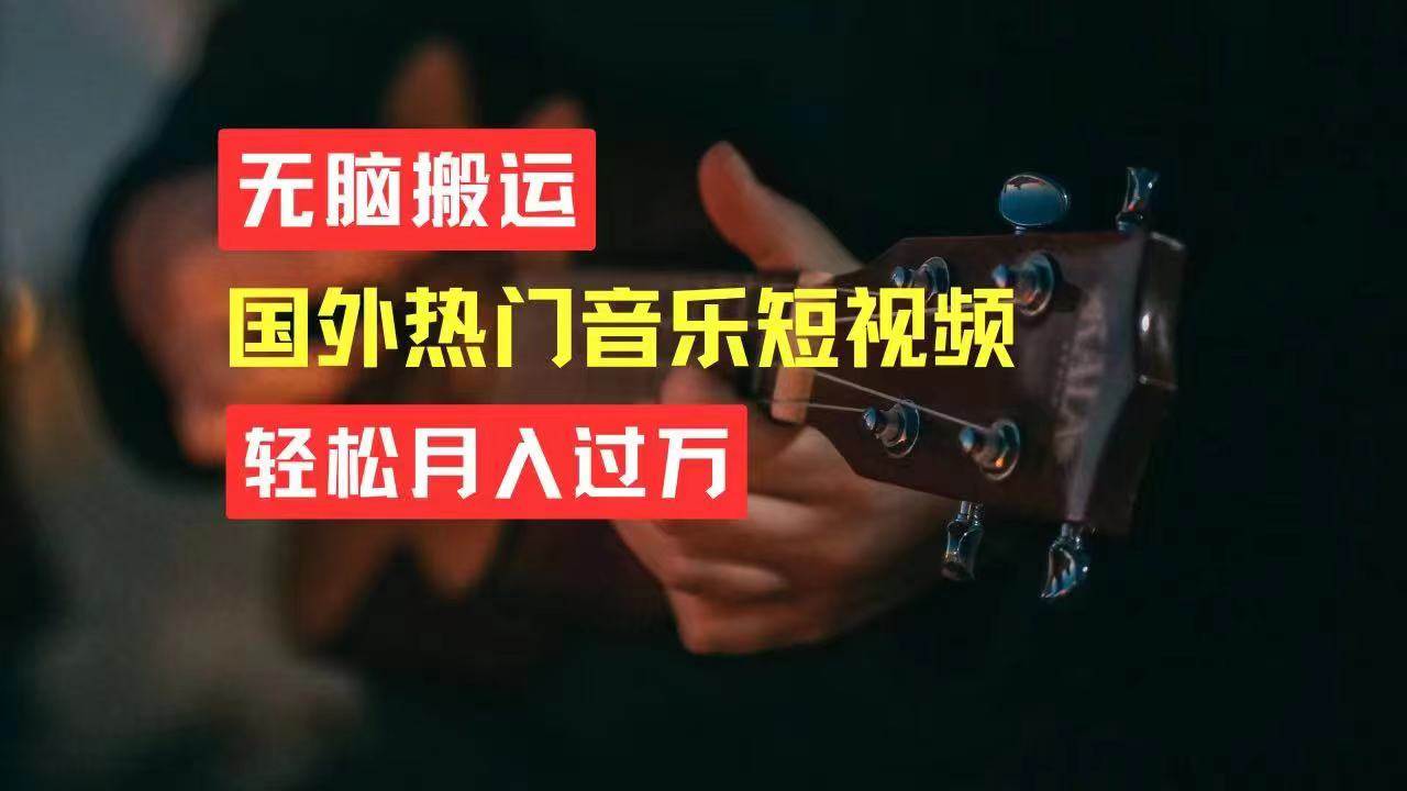 无脑搬运国外热门音乐短视频，轻松月入过万-悠闲副业网