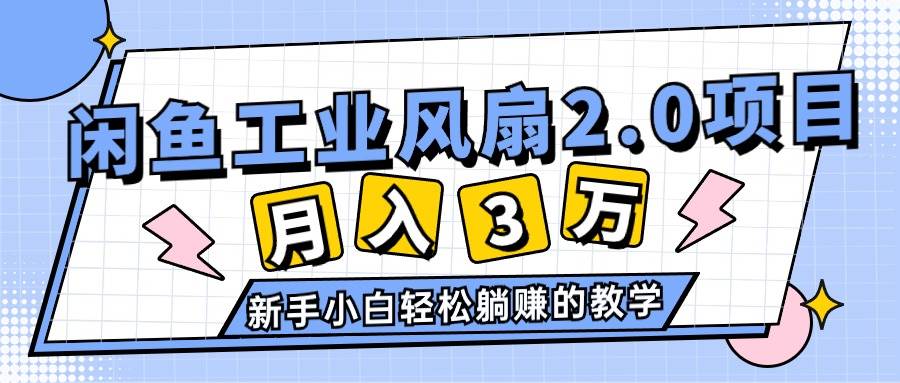 2024年6月最新闲鱼工业风扇2.0项目，轻松月入3W+，新手小白躺赚的教学-悠闲副业网