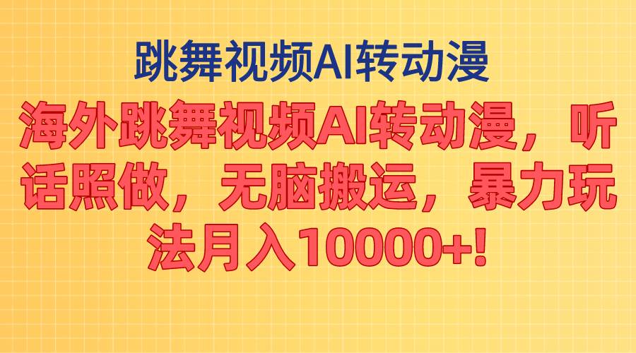 海外跳舞视频AI转动漫，听话照做，无脑搬运，暴力玩法 月入10000+-悠闲副业网