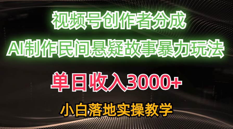 单日收入3000+，视频号创作者分成，AI创作民间悬疑故事，条条爆流-悠闲副业网