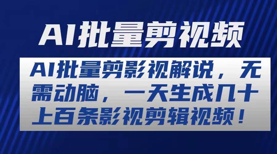 AI批量剪影视解说，无需动脑，一天生成几十上百条影视剪辑视频-悠闲副业网
