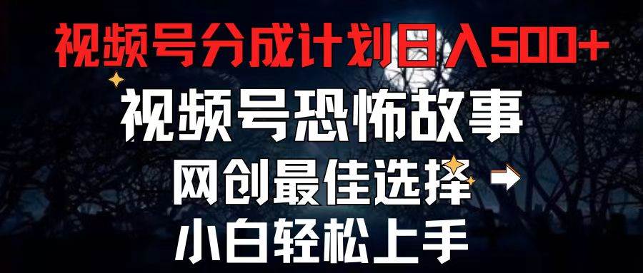 2024最新视频号分成计划，每天5分钟轻松月入500+，恐怖故事赛道,-悠闲副业网