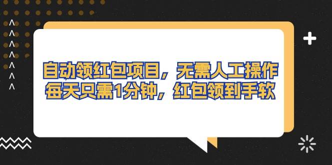 自动领红包项目，无需人工操作，每天只需1分钟，红包领到手软-悠闲副业网