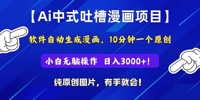 Ai中式吐槽漫画项目，软件自动生成漫画，10分钟一个原创，小白日入3000+-悠闲副业网