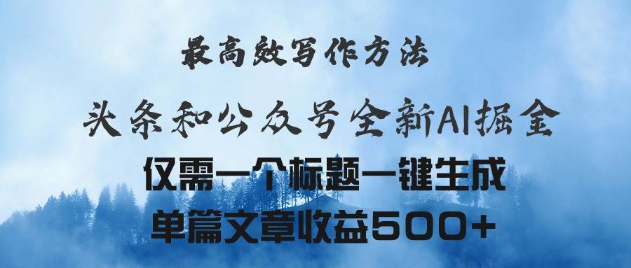 头条与公众号AI掘金新玩法，最高效写作方法，仅需一个标题一键生成单篇…-悠闲副业网