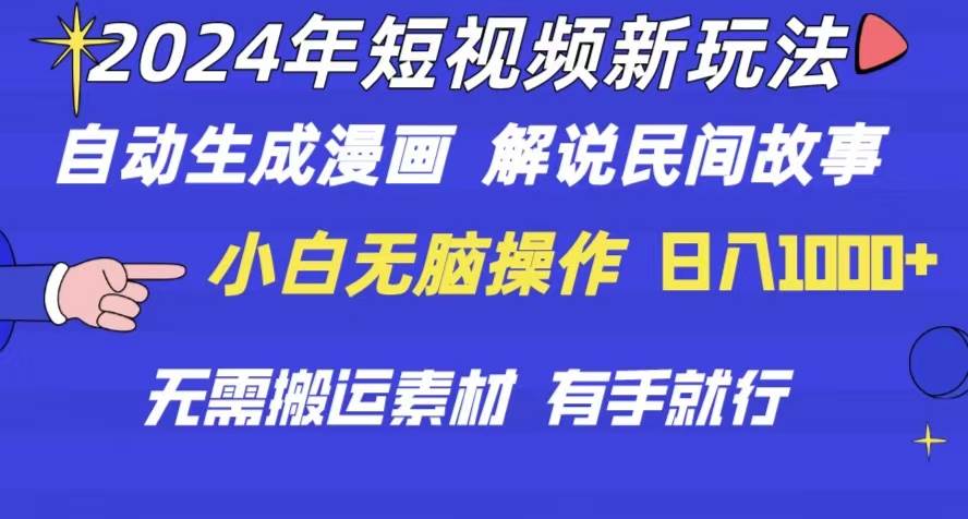 2024年 短视频新玩法 自动生成漫画 民间故事 电影解说 无需搬运日入1000+-悠闲副业网