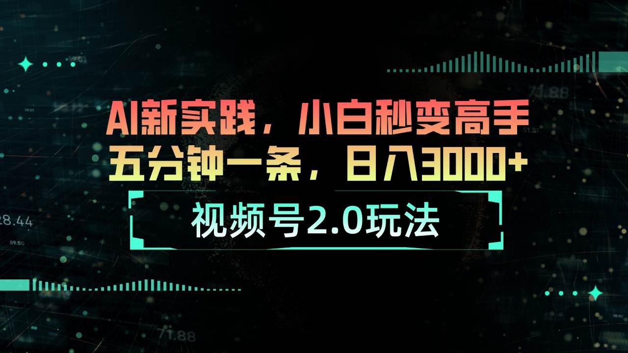 视频号2.0玩法 AI新实践，小白秒变高手五分钟一条，日入3000+-悠闲副业网