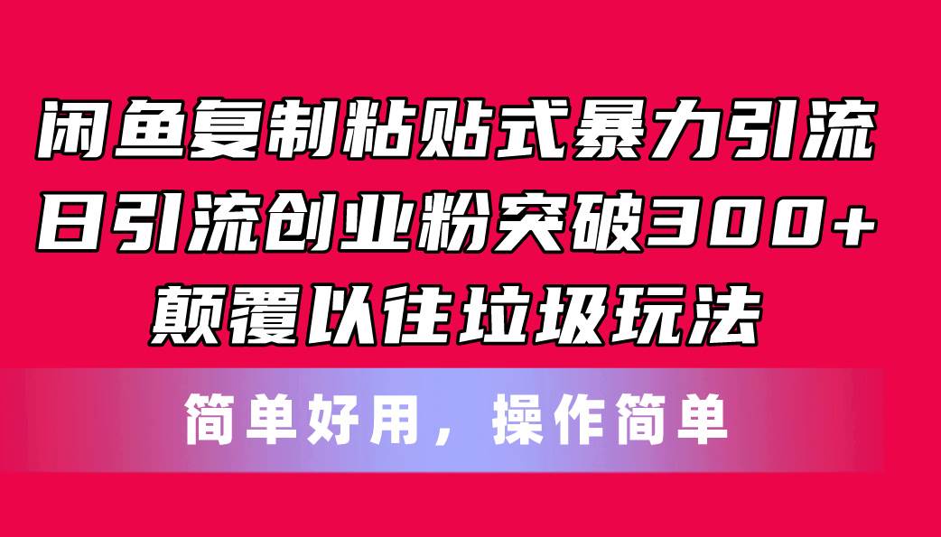 闲鱼复制粘贴式暴力引流,日引流突破300+,颠覆以往垃圾玩法,简单好用-悠闲副业网