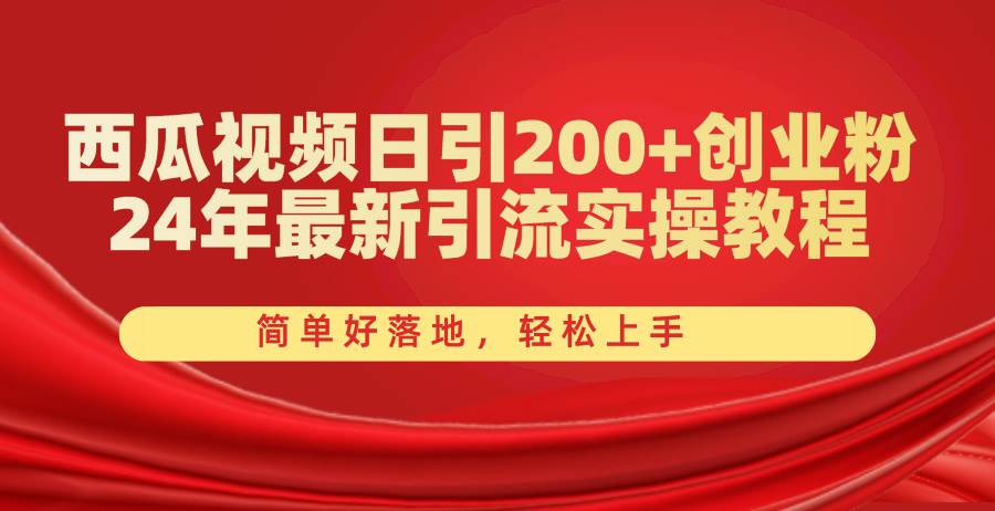 西瓜视频日引200+创业粉，24年最新引流实操教程，简单好落地，轻松上手-悠闲副业网