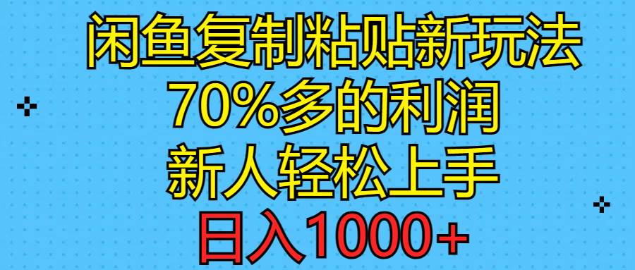 闲鱼复制粘贴新玩法，70%利润，新人轻松上手，日入1000+-悠闲副业网