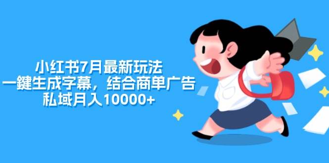 小红书7月最新玩法，一鍵生成字幕，结合商单广告，私域月入10000+-悠闲副业网