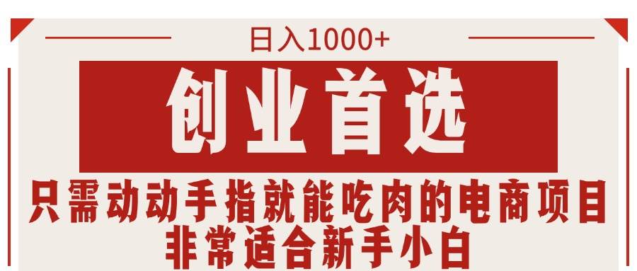 只需动动手指就能吃肉的电商项目，日入1000+，创业首选，非常适合新手小白-悠闲副业网