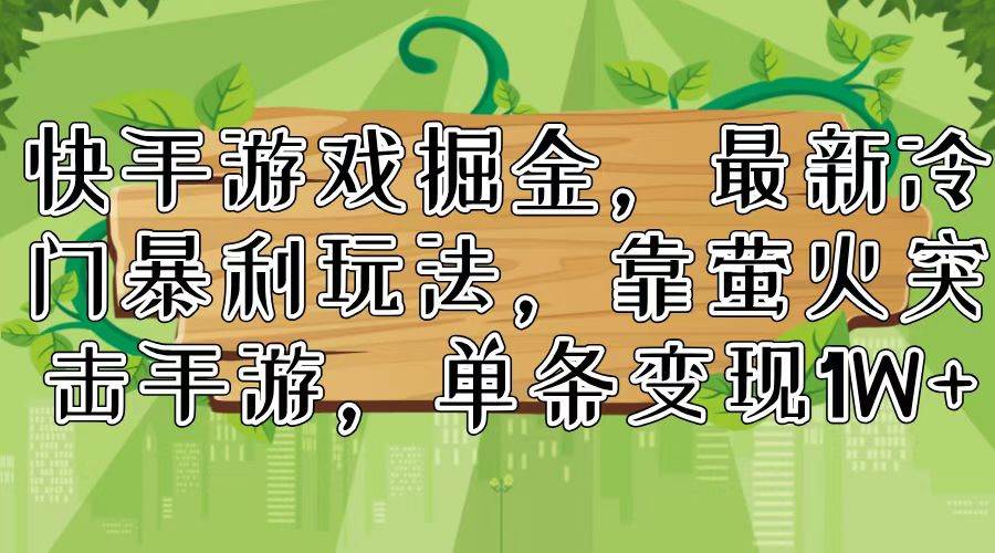 快手游戏掘金，最新冷门暴利玩法，靠萤火突击手游，单条变现1W+-悠闲副业网