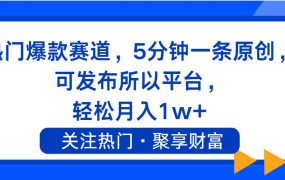 热门爆款赛道,5分钟一条原创,可发布所以平台, 轻松月入1w+-悠闲副业网