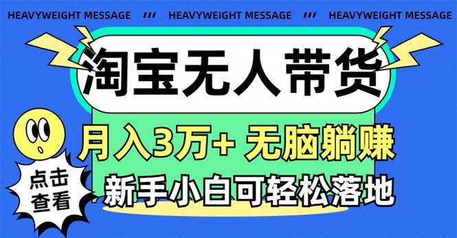 淘宝无人带货3.0高收益玩法，月入3万+，无脑躺赚，新手小白可落地实操-悠闲副业网