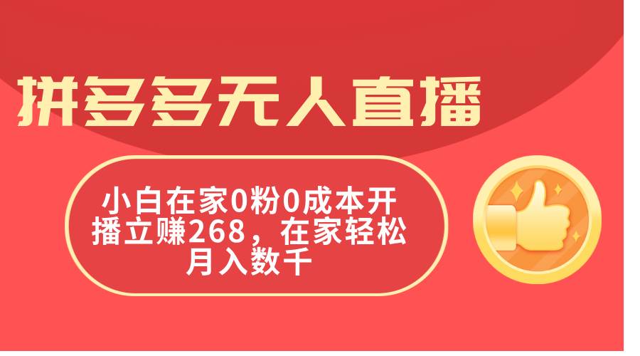 拼多多无人直播，小白在家0粉0成本开播立赚268，在家轻松月入数千-悠闲副业网