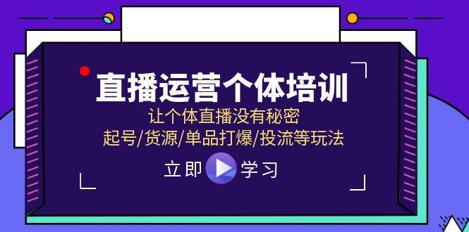 直播运营个体培训，让个体直播没有秘密，起号/货源/单品打爆/投流等玩法-悠闲副业网
