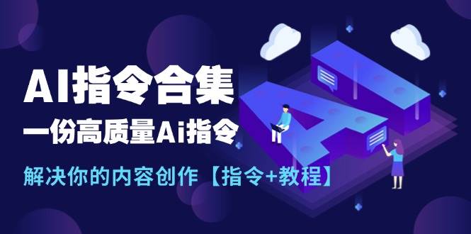 最新AI指令合集，一份高质量Ai指令，解决你的内容创作【指令+教程】-悠闲副业网