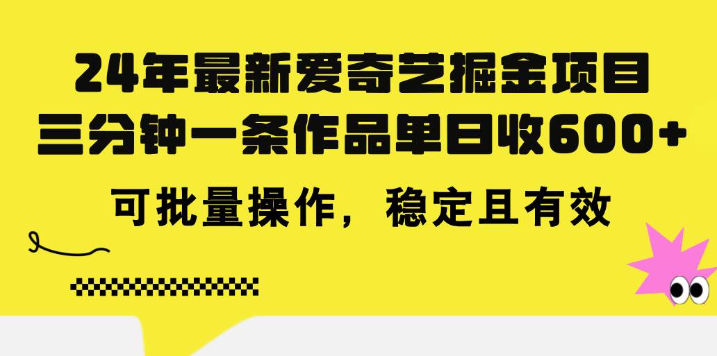 24年 最新爱奇艺掘金项目，三分钟一条作品单日收600+，可批量操作，稳…-悠闲副业网