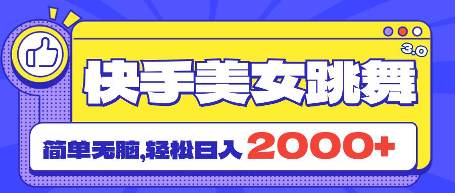 快手美女跳舞直播3.0，拉爆流量不违规，简单无脑，日入2000+-悠闲副业网