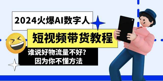 2024火爆AI数字人短视频带货教程，谁说好物流量不好？因为你不懂方法-悠闲副业网