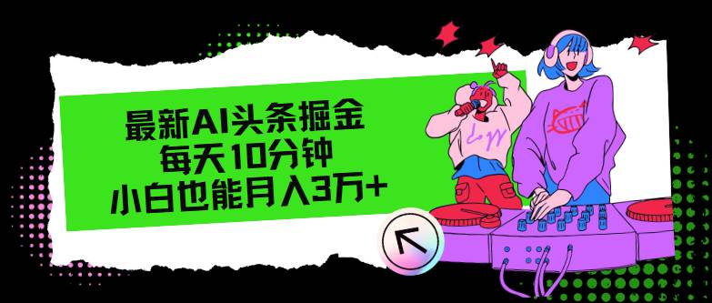 最新AI头条掘金，每天只需10分钟，小白也能月入3万+-悠闲副业网